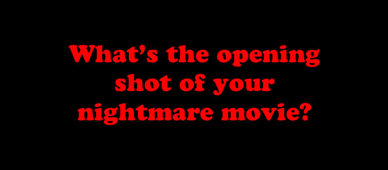 Every great recipe needs an appetizing starter, and so does a scary flick. How do we set the mood for your cinematic nightmare?